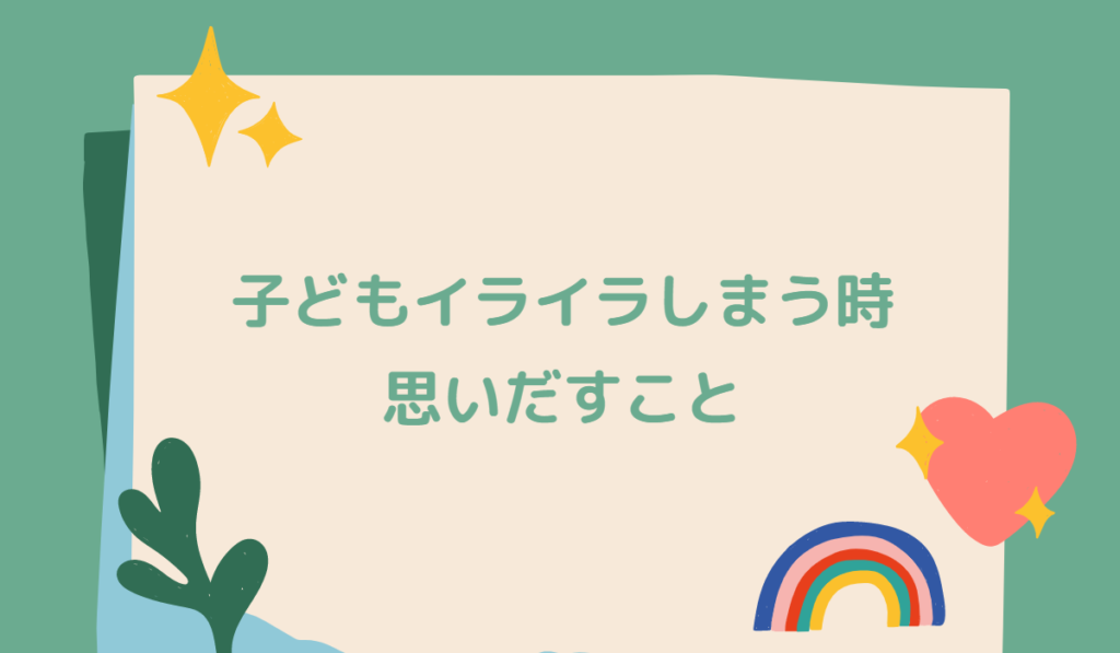 子どもを怒ってしまう時思い出していること
